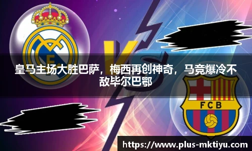皇马主场大胜巴萨，梅西再创神奇，马竞爆冷不敌毕尔巴鄂