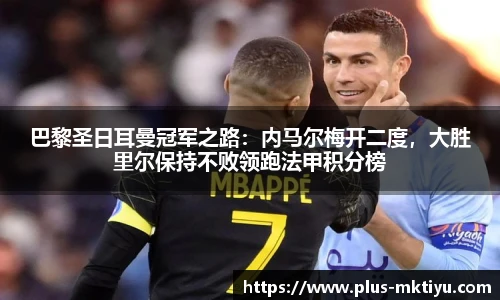 巴黎圣日耳曼冠军之路：内马尔梅开二度，大胜里尔保持不败领跑法甲积分榜