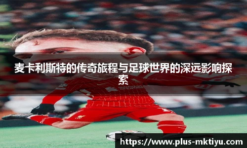 麦卡利斯特的传奇旅程与足球世界的深远影响探索