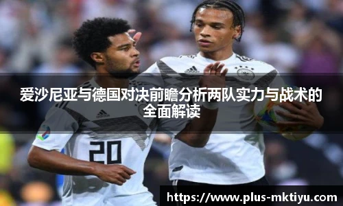 爱沙尼亚与德国对决前瞻分析两队实力与战术的全面解读
